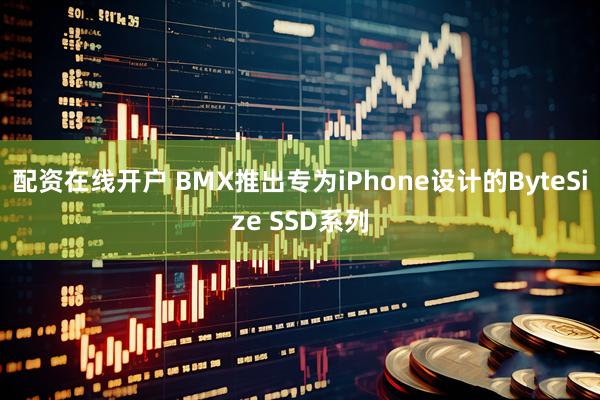 配资在线开户 BMX推出专为iPhone设计的ByteSize SSD系列